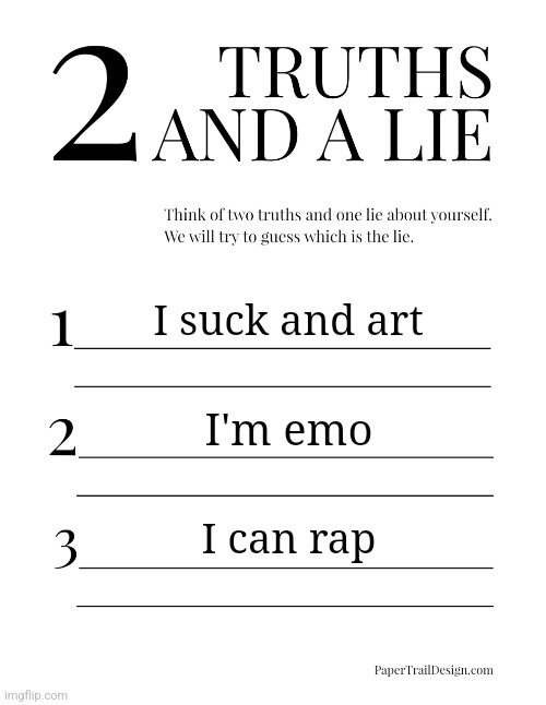 It's not hard | I suck and art; I'm emo; I can rap | image tagged in 2 truths and a lie | made w/ Imgflip meme maker