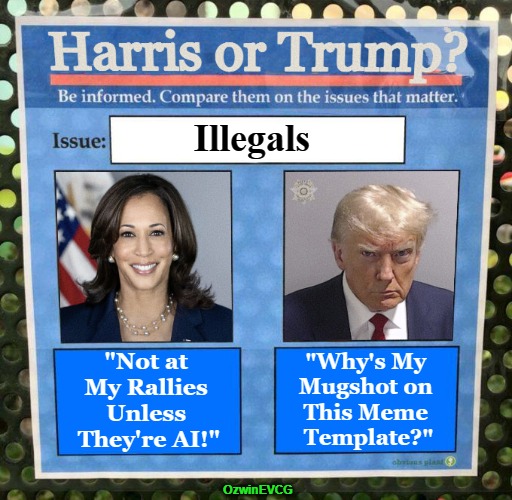 Harris v Trump on Invaders | Illegals; "Not at 

My Rallies 

Unless 

They're AI!"; "Why's My 

Mugshot on 

This Meme 

Template?"; OzwinEVCG | image tagged in kamala harris,donald trump,comparison,illegal immigration,artificial intelligence,political humor | made w/ Imgflip meme maker