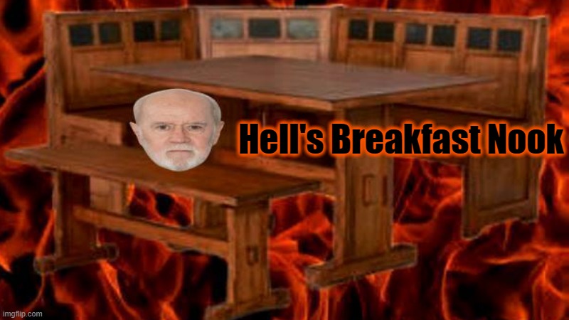 Hell's Breakfast Nook | Hell's Breakfast Nook | image tagged in george carlin,comedian,hell's kitchen,cooking,breakfast,morning | made w/ Imgflip meme maker