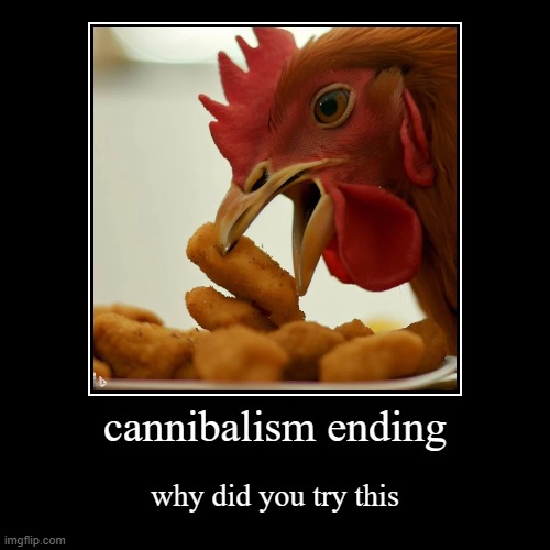 NAHH | cannibalism ending | why did you try this | image tagged in funny,demotivationals | made w/ Imgflip demotivational maker