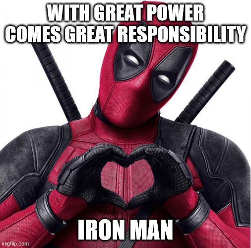 Deadpool heart | WITH GREAT POWER COMES GREAT RESPONSIBILITY; IRON MAN | image tagged in deadpool heart | made w/ Imgflip meme maker