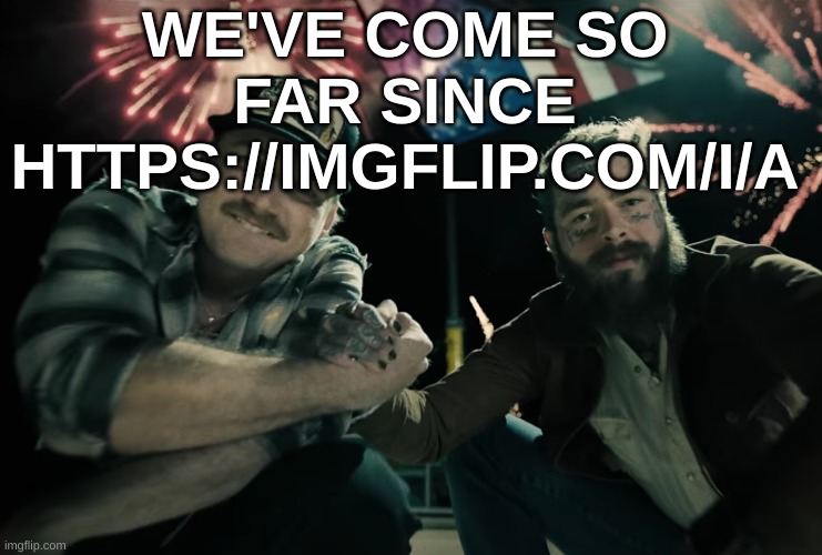 Morgan Wallen and Post Malone | WE'VE COME SO FAR SINCE HTTPS://IMGFLIP.COM/I/A | image tagged in morgan wallen and post malone | made w/ Imgflip meme maker