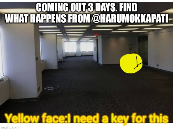 Trailer of: yellow face explores | COMING OUT 3 DAYS. FIND WHAT HAPPENS FROM @HARUMOKKAPATI; Yellow face:I need a key for this | image tagged in blank white template | made w/ Imgflip meme maker