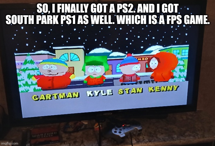 SO, I FINALLY GOT A PS2. AND I GOT SOUTH PARK PS1 AS WELL. WHICH IS A FPS GAME. | image tagged in south park,cartoon,game,ps2,old man,news | made w/ Imgflip meme maker