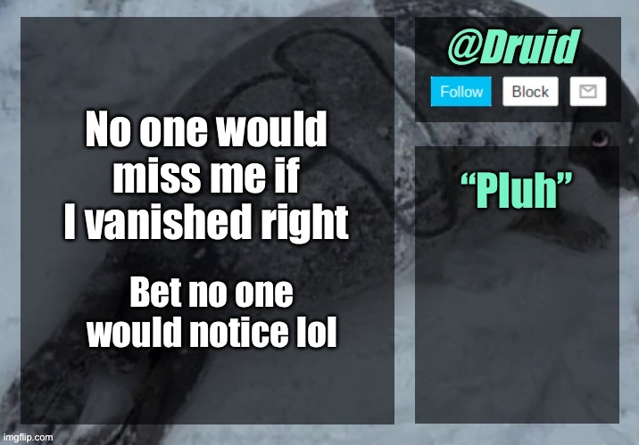 New announcement temp | No one would miss me if I vanished right; “Pluh”; Bet no one would notice lol | image tagged in new announcement temp | made w/ Imgflip meme maker