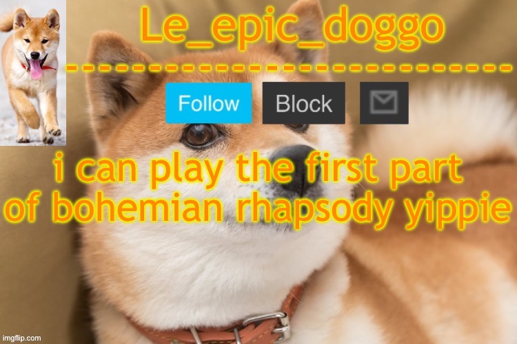 epic doggo's temp back in old fashion | i can play the first part of bohemian rhapsody yippie | image tagged in epic doggo's temp back in old fashion | made w/ Imgflip meme maker