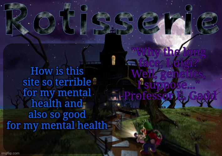 Rotisserie's LM2 Temp | How is this site so terrible for my mental health and also so good for my mental health | image tagged in rotisserie's lm2 temp | made w/ Imgflip meme maker