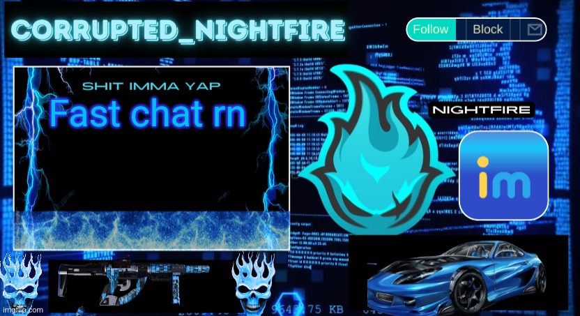 Nightfire's New Corrupted Template | Fast chat rn | image tagged in nightfire's new corrupted template | made w/ Imgflip meme maker