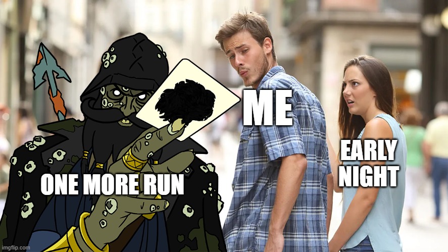 One more run (roguelikes) | ME; EARLY
NIGHT; ONE MORE RUN | image tagged in girlfriend or davy jones' offer | made w/ Imgflip meme maker