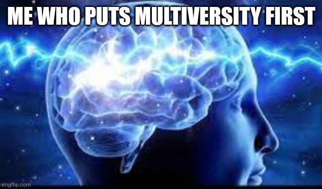 10000 IQ | ME WHO PUTS MULTIVERSITY FIRST | image tagged in 10000 iq | made w/ Imgflip meme maker