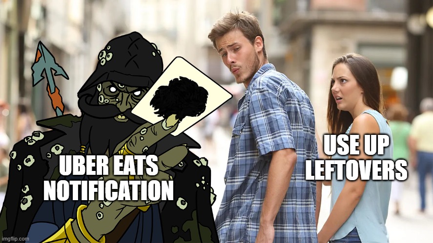 LEFTOVERS OR... UBER EATS DEAL | USE UP LEFTOVERS; UBER EATS NOTIFICATION | image tagged in girlfriend or davy jones' offer | made w/ Imgflip meme maker