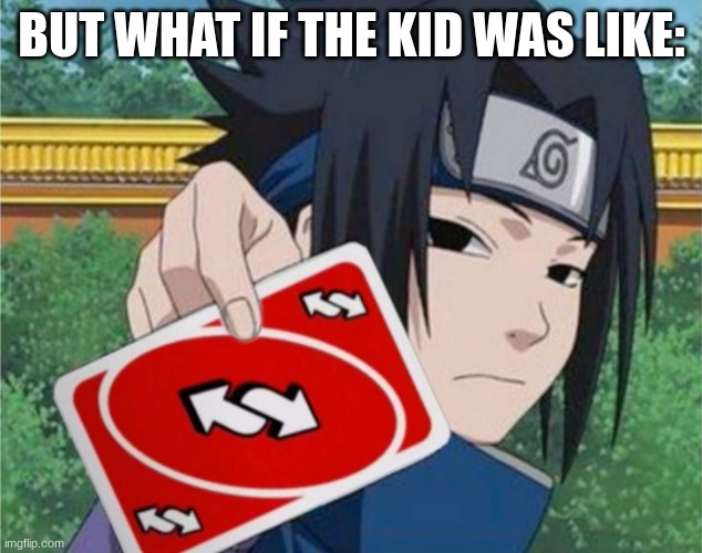 Uno reverse | BUT WHAT IF THE KID WAS LIKE: | image tagged in uno reverse | made w/ Imgflip meme maker