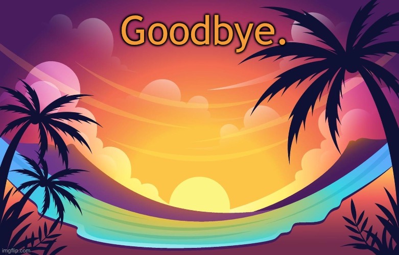 Trez (Summer) | Goodbye. | image tagged in trez summer | made w/ Imgflip meme maker