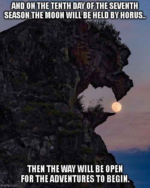 Horus Grasps the Moon in his beak | AND ON THE TENTH DAY OF THE SEVENTH SEASON THE MOON WILL BE HELD BY HORUS.. THEN THE WAY WILL BE OPEN FOR THE ADVENTURES TO BEGIN. | image tagged in eagle hill grasping moon,moon,adventure,horus,hawk,natural wonders | made w/ Imgflip meme maker