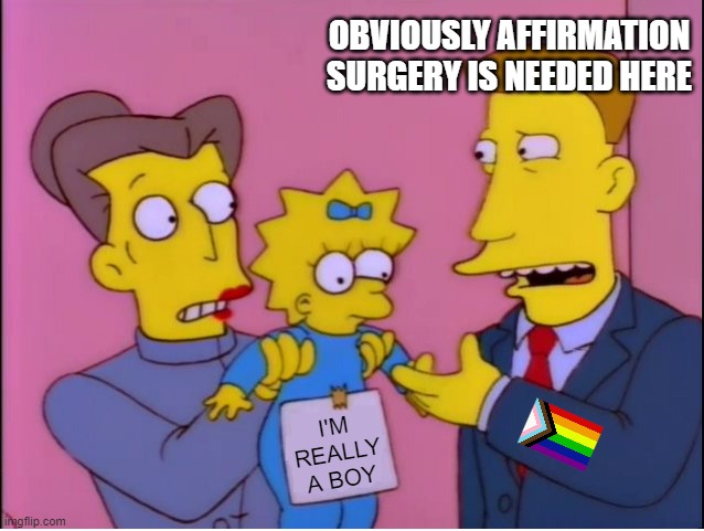 Affirmation | OBVIOUSLY AFFIRMATION SURGERY IS NEEDED HERE; I'M REALLY A BOY | image tagged in affirmation | made w/ Imgflip meme maker