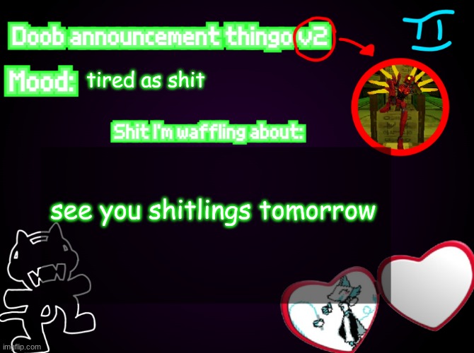 Doob. Announcement Temp V2 | tired as shit; see you shitlings tomorrow | image tagged in doob announcement temp v2 | made w/ Imgflip meme maker