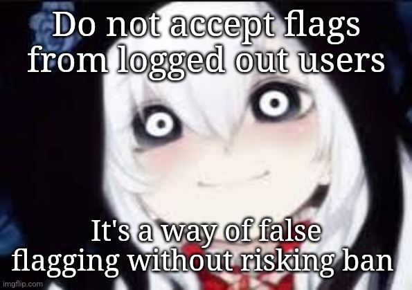 Jeff the killer ai | Do not accept flags from logged out users; It's a way of false flagging without risking ban | image tagged in jeff the killer ai | made w/ Imgflip meme maker