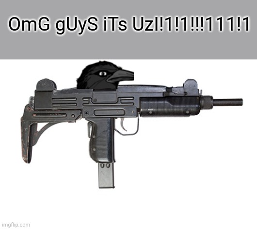 Uzi | OmG gUyS iTs UzI!1!1!!!111!1 | image tagged in uzi | made w/ Imgflip meme maker