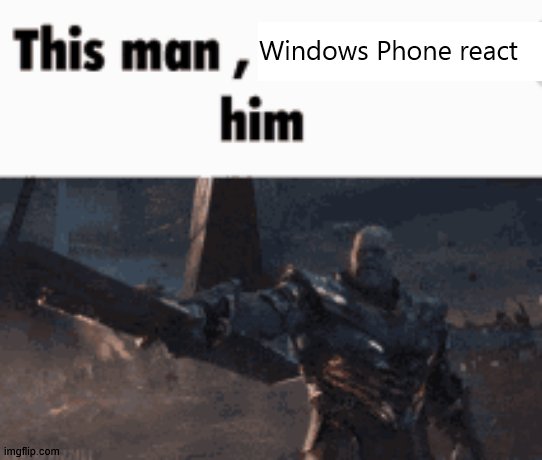 This man, _____ him | Windows Phone react | image tagged in this man _____ him | made w/ Imgflip meme maker