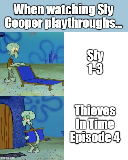 Squidward chair | When watching Sly Cooper playthroughs... Sly 1-3; Thieves In Time Episode 4 | image tagged in squidward chair | made w/ Imgflip meme maker