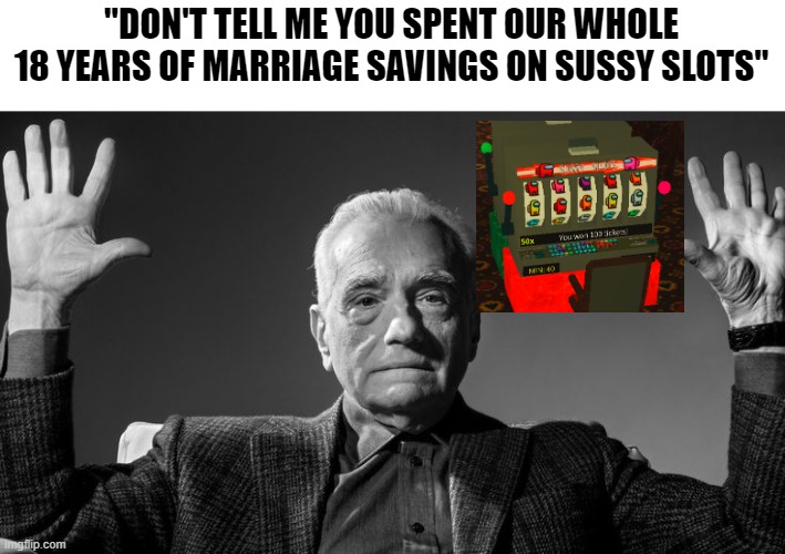 Roblox Gambling | "DON'T TELL ME YOU SPENT OUR WHOLE 18 YEARS OF MARRIAGE SAVINGS ON SUSSY SLOTS" | image tagged in roblox,gambling,memes,caught in the act | made w/ Imgflip meme maker