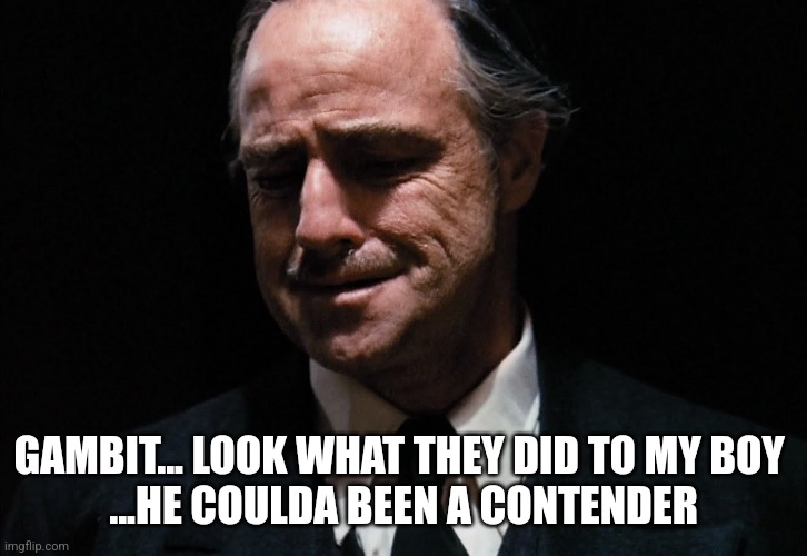 Godfather | GAMBIT... LOOK WHAT THEY DID TO MY BOY 
...HE COULDA BEEN A CONTENDER | image tagged in godfather | made w/ Imgflip meme maker