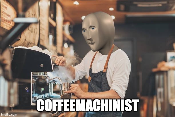 Coffeemachinist | COFFEEMACHINIST | image tagged in coffeemachinist,mememan,coffee,memes,barista,stonks | made w/ Imgflip meme maker