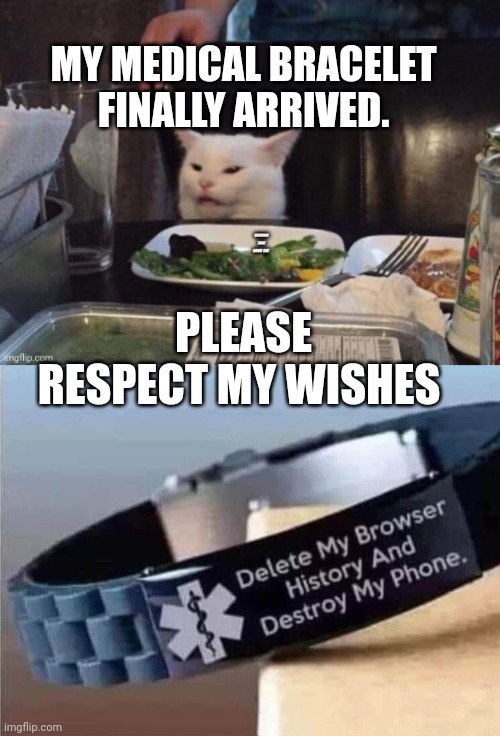 MY MEDICAL BRACELET FINALLY ARRIVED. PLEASE RESPECT MY WISHES | image tagged in smudge that darn cat | made w/ Imgflip meme maker