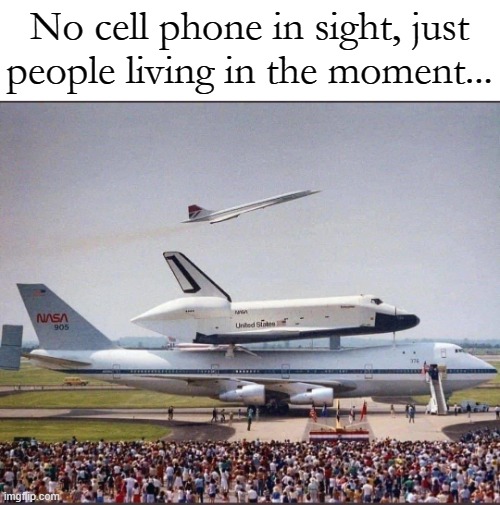 No cell phone in sight, just people living in the moment... | made w/ Imgflip meme maker