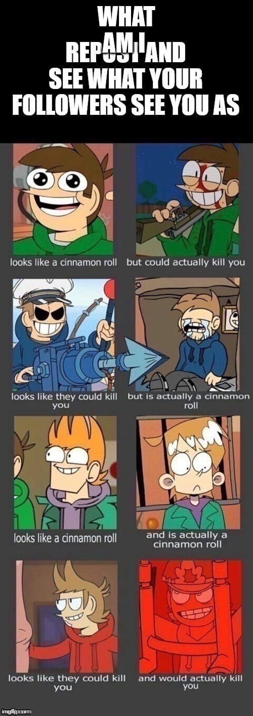 eddsworld | WHAT AM I | image tagged in eddsworld | made w/ Imgflip meme maker