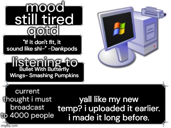 adelaideaux temp mark ii | still tired; "If it don't fit, it sound like shi-" -Dankpods; Bullet With Butterfly Wings- Smashing Pumpkins; yall like my new temp? i uploaded it earlier. i made it long before. | image tagged in adelaideaux temp mark ii | made w/ Imgflip meme maker