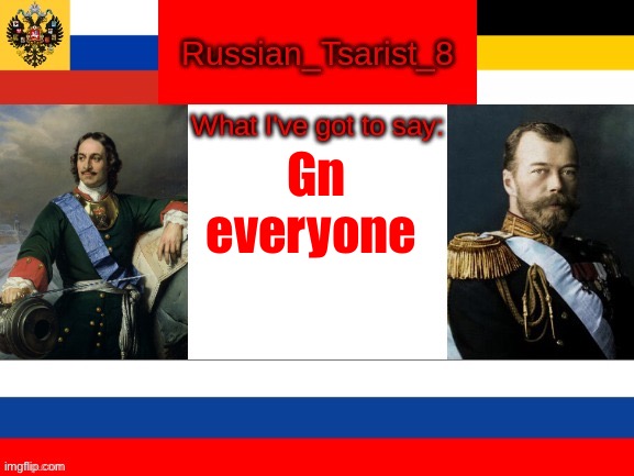 Russian_Tsarist_8 announcement temp | Gn everyone | image tagged in russian_tsarist_8 announcement temp | made w/ Imgflip meme maker