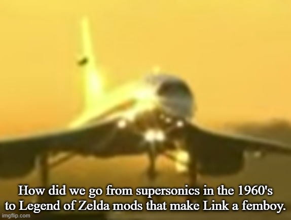 How did we go from supersonics in the 1960's to Legend of Zelda mods that make Link a femboy. | made w/ Imgflip meme maker