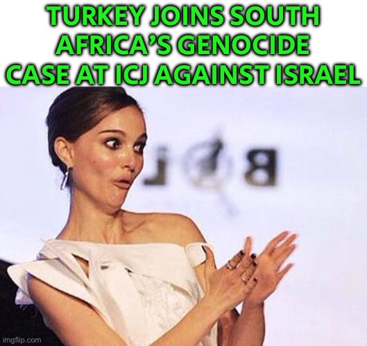 Turkey joins South Africa's genocide case against Israel at ICJ | TURKEY JOINS SOUTH AFRICA’S GENOCIDE CASE AT ICJ AGAINST ISRAEL | image tagged in natalie portman sarcastic clap,genocide,law,palestine,turkey,news | made w/ Imgflip meme maker