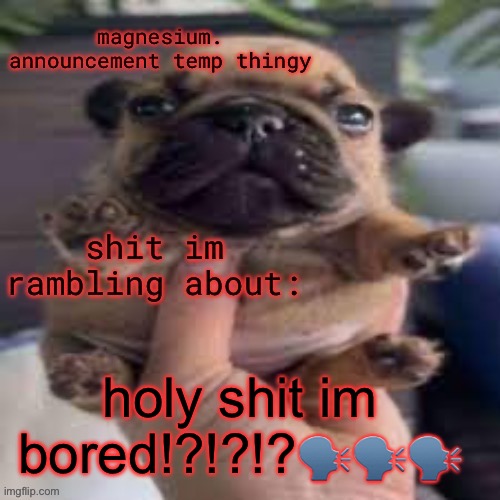 pug temp | holy shit im bored!?!?!?🗣️🗣️🗣️ | image tagged in pug temp | made w/ Imgflip meme maker