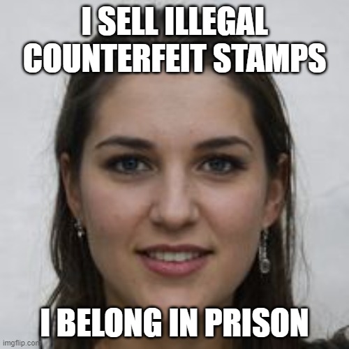 Counterfeit Stamps | I SELL ILLEGAL COUNTERFEIT STAMPS; I BELONG IN PRISON | image tagged in scam | made w/ Imgflip meme maker