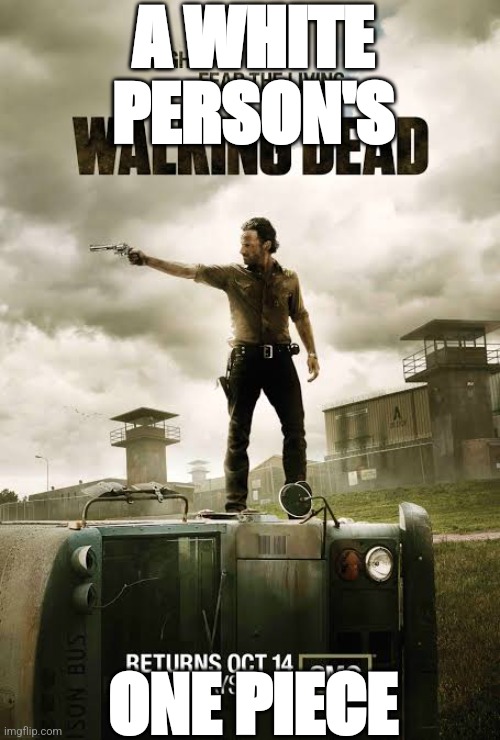 Walking ded | A WHITE PERSON'S; ONE PIECE | image tagged in one piece | made w/ Imgflip meme maker
