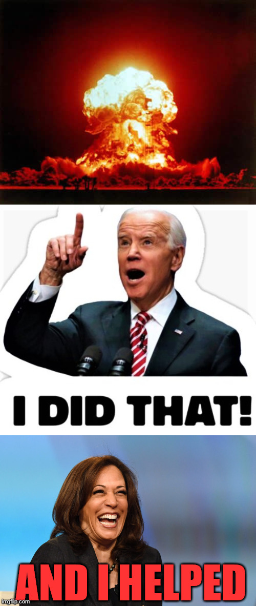 AND I HELPED | image tagged in memes,nuclear explosion,biden - i did that,kamala harris laughing | made w/ Imgflip meme maker