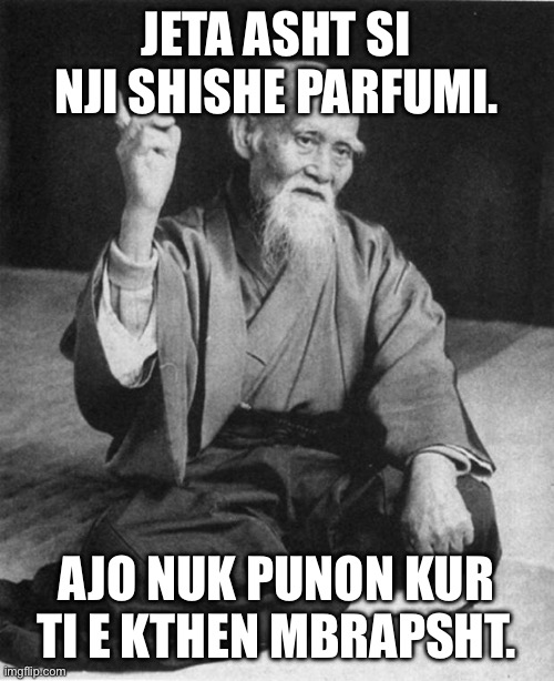 Parfum | JETA ASHT SI NJI SHISHE PARFUMI. AJO NUK PUNON KUR TI E KTHEN MBRAPSHT. | image tagged in wise master,europe | made w/ Imgflip meme maker