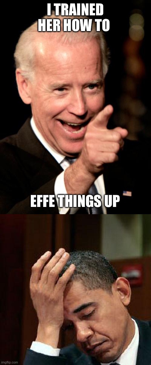 I TRAINED HER HOW TO EFFE THINGS UP | image tagged in memes,smilin biden,obama facepalm 250px | made w/ Imgflip meme maker