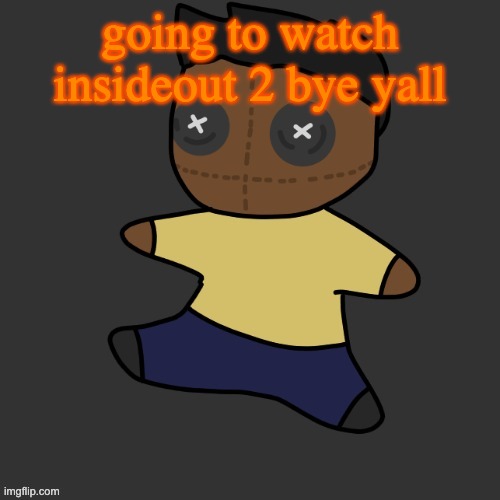 getawax.mp4 plushie (thx Disco.) | going to watch insideout 2 bye yall | image tagged in getawax mp4 plushie thx disco | made w/ Imgflip meme maker