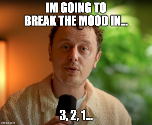 Break the mood | IM GOING TO BREAK THE MOOD IN... 3, 2, 1... | image tagged in youtube | made w/ Imgflip meme maker