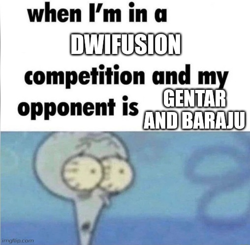 Kinda Dwifusion is a Gentar and Baraju btw | DWIFUSION; GENTAR AND BARAJU | image tagged in whe i'm in a competition and my opponent is,boboiboy,boboiboy galaxy season 2 | made w/ Imgflip meme maker