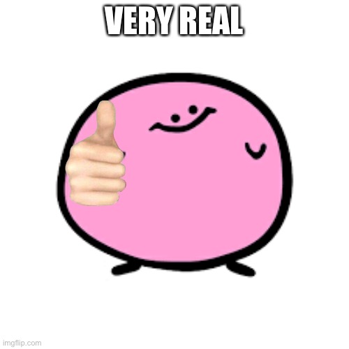 Kirbo | VERY REAL | image tagged in kirbo | made w/ Imgflip meme maker