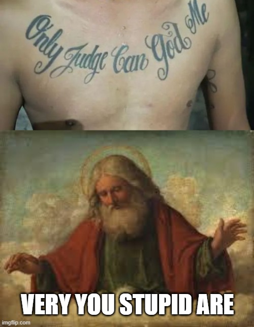 Tat Fail | VERY YOU STUPID ARE | image tagged in god | made w/ Imgflip meme maker