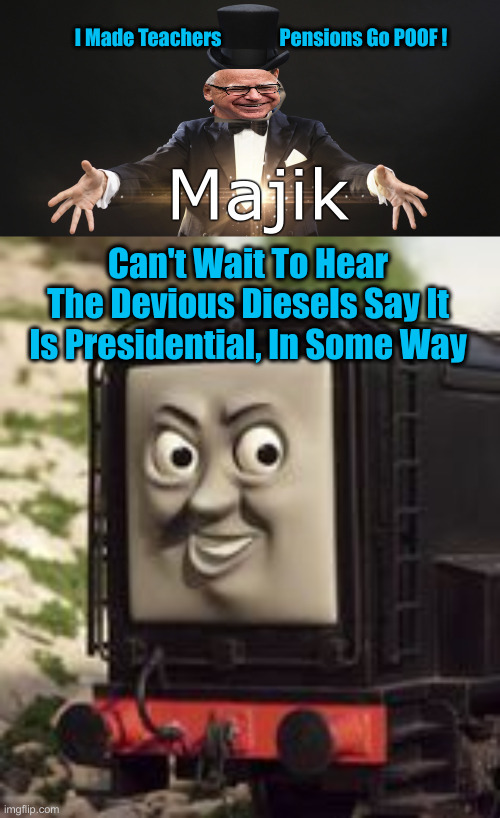 Sweet Walz The Majishun ! | I Made Teachers               Pensions Go POOF ! Can't Wait To Hear The Devious Diesels Say It Is Presidential, In Some Way | image tagged in magic,devious diesel,political meme,politics,funny memes,funny | made w/ Imgflip meme maker