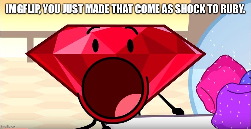 BFDI Ruby | IMGFLIP, YOU JUST MADE THAT COME AS SHOCK TO RUBY. | image tagged in bfdi ruby | made w/ Imgflip meme maker