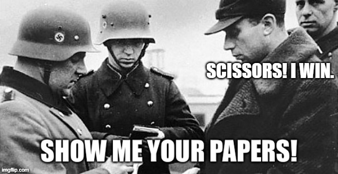 Show me your papers | SCISSORS! I WIN. | image tagged in show me your papers,rock paper scissors | made w/ Imgflip meme maker