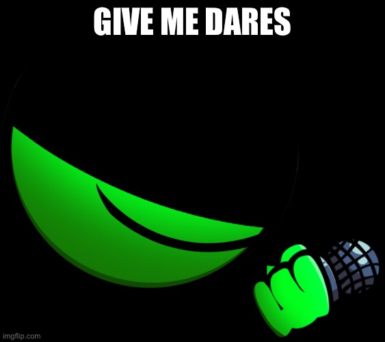 GIVE ME DARES | made w/ Imgflip meme maker