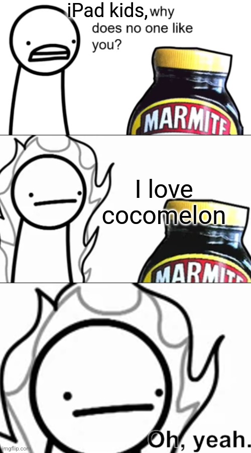 x Why does no one like you? | iPad kids, I love cocomelon | image tagged in x why does no one like you | made w/ Imgflip meme maker